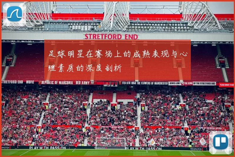 足球明星在赛场上的成熟表现与心理素质的深度剖析